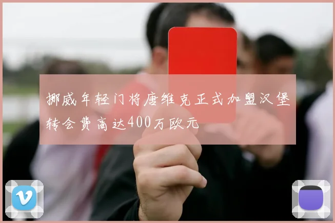 挪威年轻门将唐维克正式加盟汉堡转会费高达400万欧元