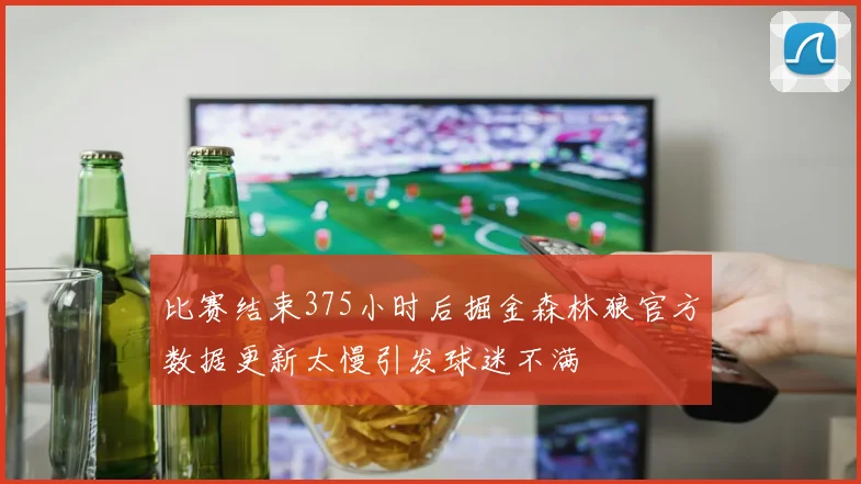 比赛结束375小时后掘金森林狼官方数据更新太慢引发球迷不满