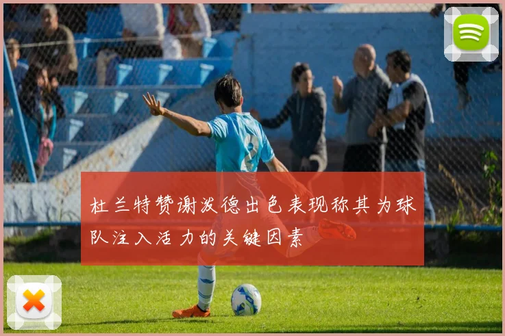 杜兰特赞谢泼德出色表现称其为球队注入活力的关键因素